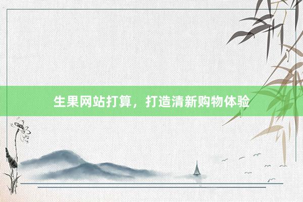 生果网站打算，打造清新购物体验
