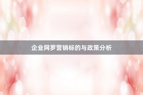 企业网罗营销标的与政策分析